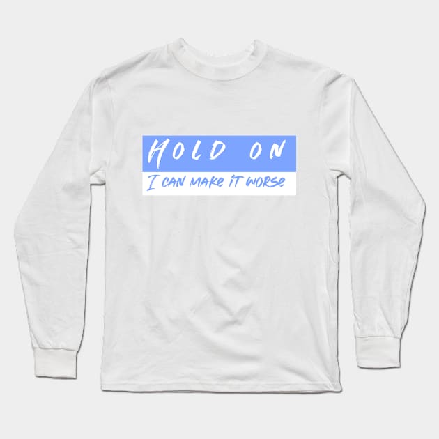 Hold On I can Make It worse Long Sleeve T-Shirt by Cranky Goat